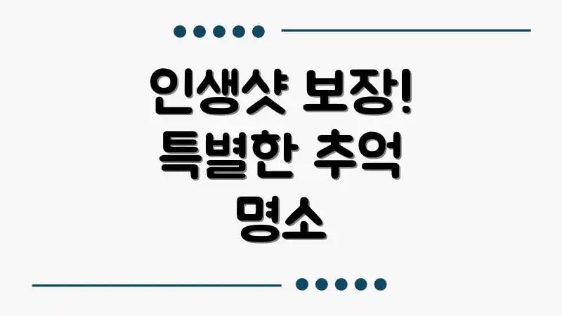 인생샷 보장! 특별한 추억 명소