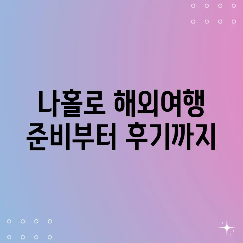나홀로 해외여행: 준비부터 후기까지