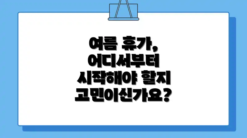 여름 휴가, 어디서부터 시작해야 할지 고민이신가요?