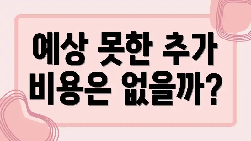 예상 못한 추가 비용은 없을까?