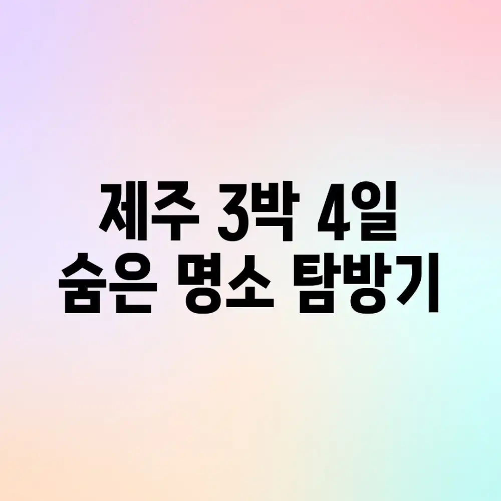 제주 3박 4일: 숨은 명소 탐방기