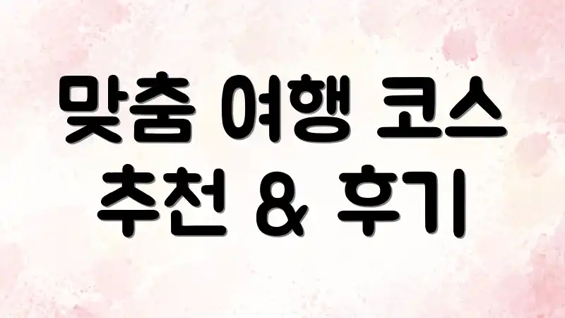 맞춤 여행 코스 추천 & 후기