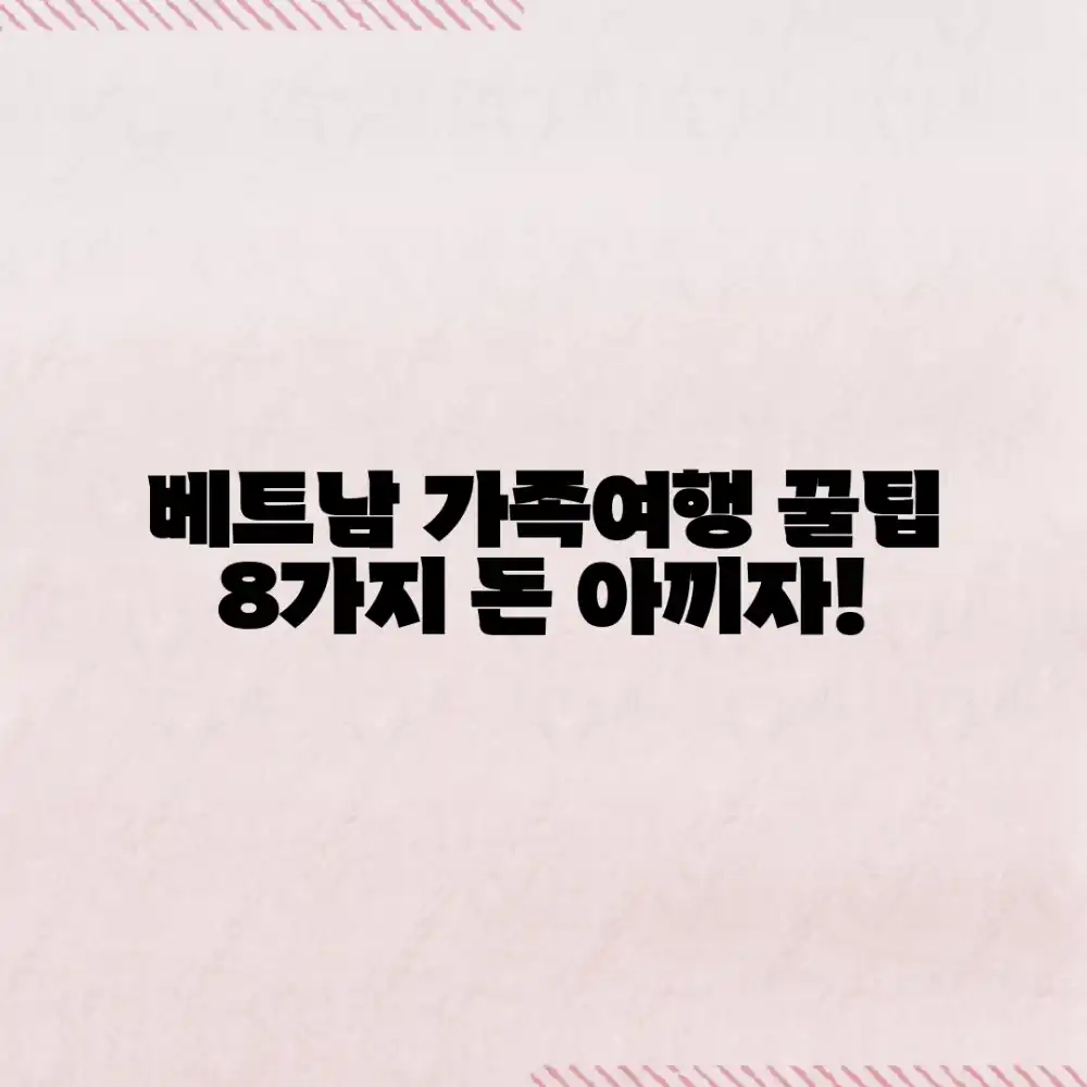 베트남 가족여행, 8가지 필수 준비 & 절약 팁