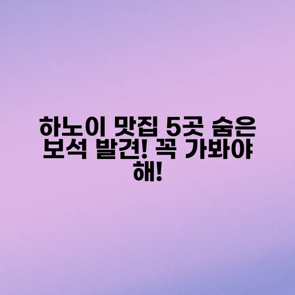하노이 3대 맛집: 숨은 보석 5곳 발견!