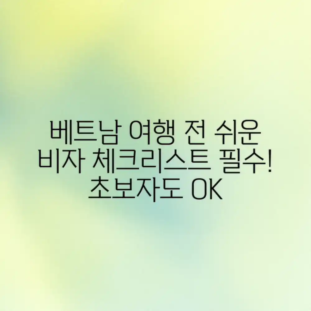 베트남 여행 전 필수! 초보자도 쉬운 비자 체크리스트