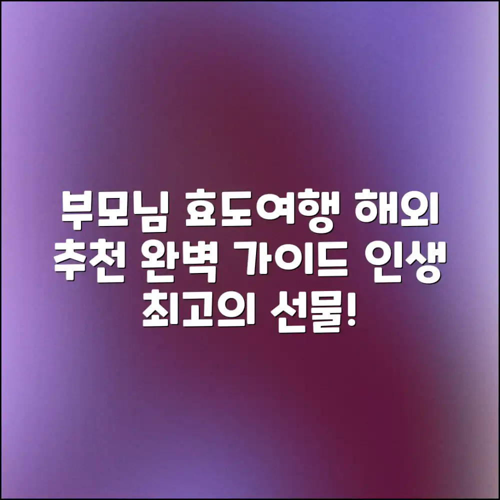 부모님을 위한 효도 해외여행추천 완벽 가이드