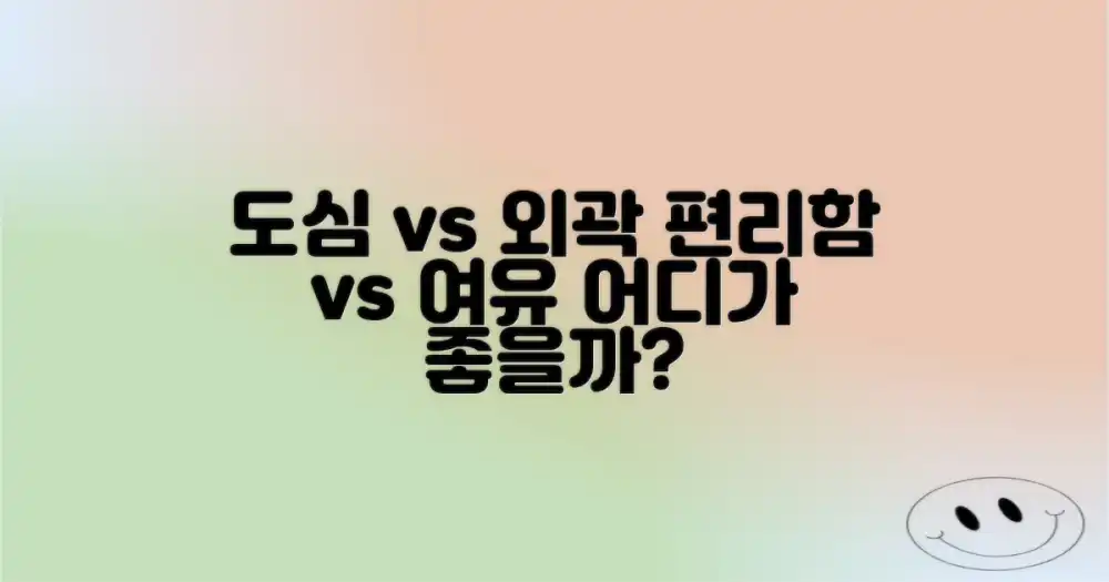 도심 vs 외곽: 편리함과 여유 사이