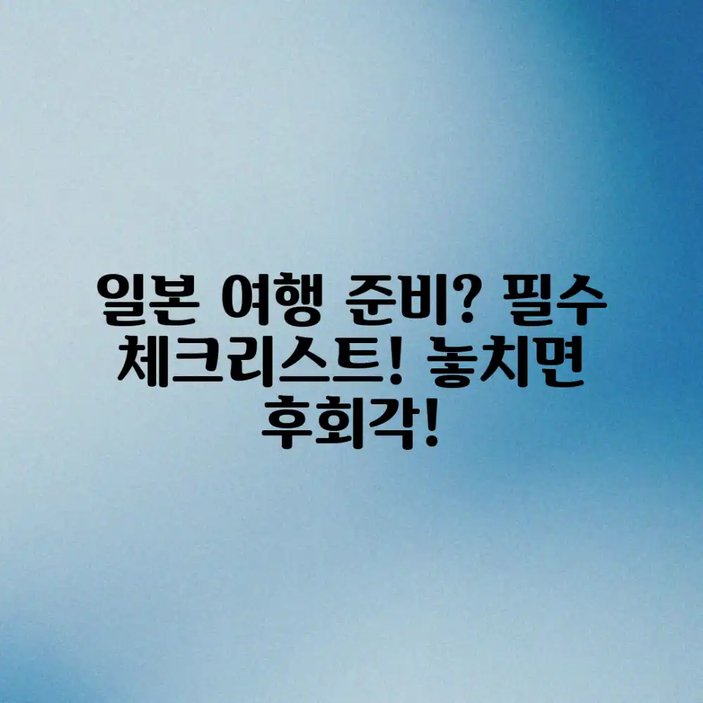 일본 여행 체크리스트, 놓치면 후회할까요?