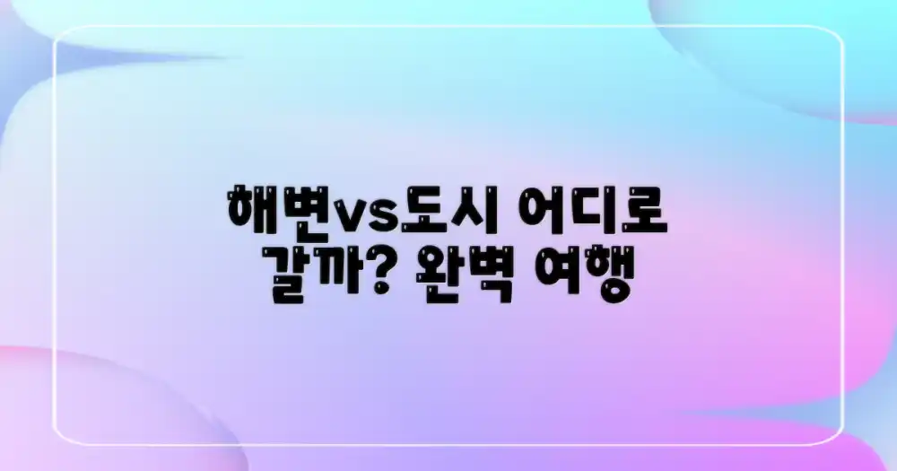 해변 휴식 vs. 도시 탐험