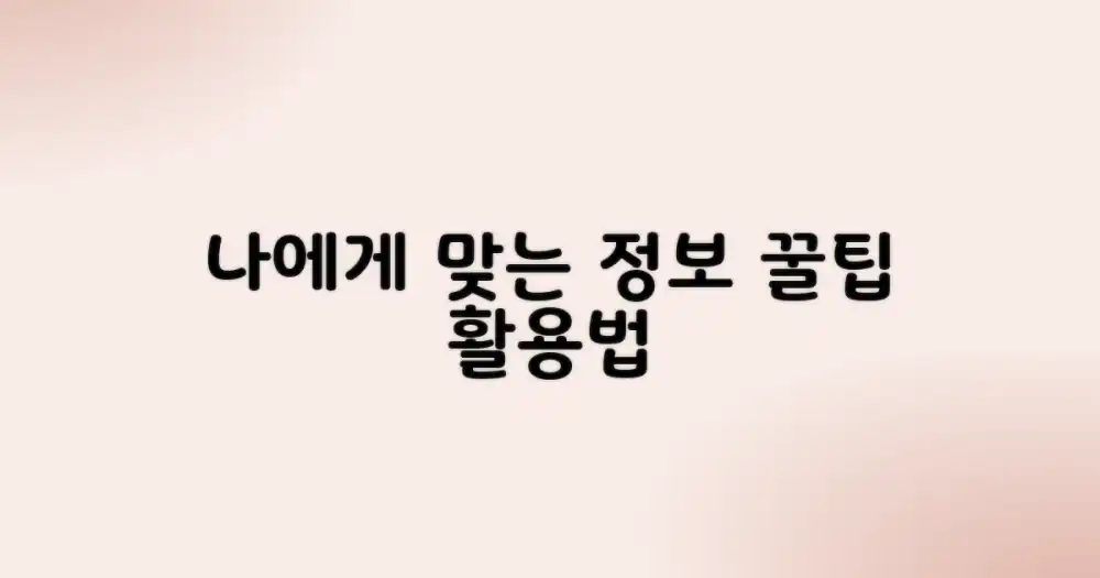 숨겨진 꿀팁: 나에게 맞는 정보 활용법