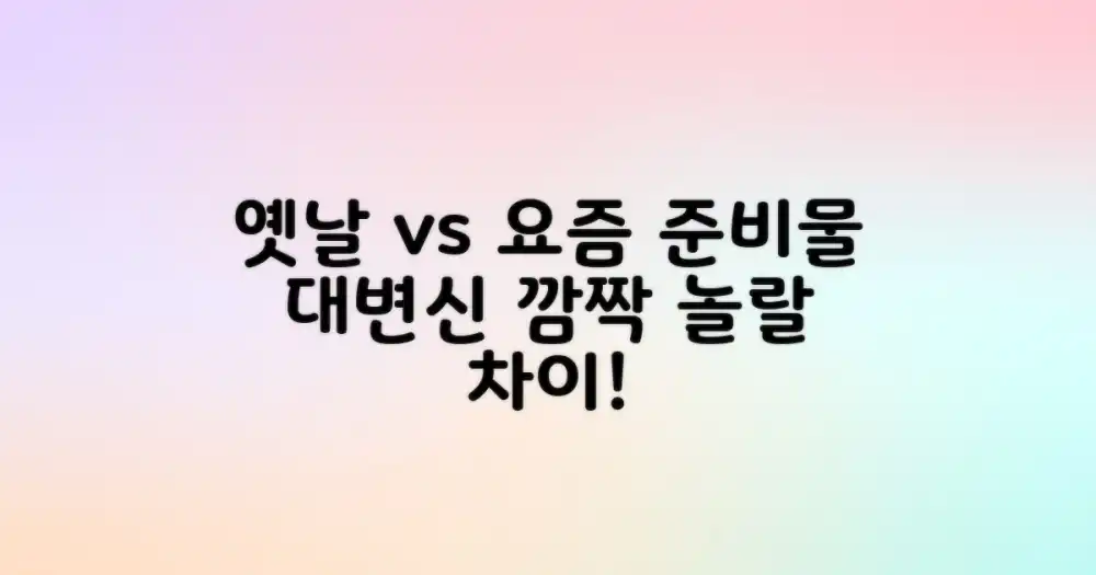 시대별 준비물 변화: 옛날 vs 요즘