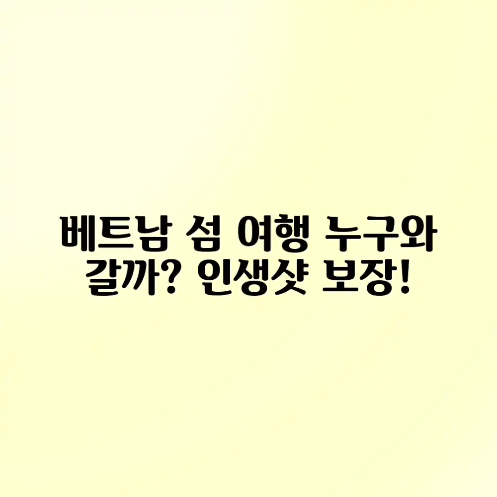 베트남 섬 여행, 누구와 가야 완벽할까요?